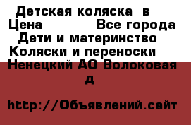 Детская коляска 3в1. › Цена ­ 6 500 - Все города Дети и материнство » Коляски и переноски   . Ненецкий АО,Волоковая д.